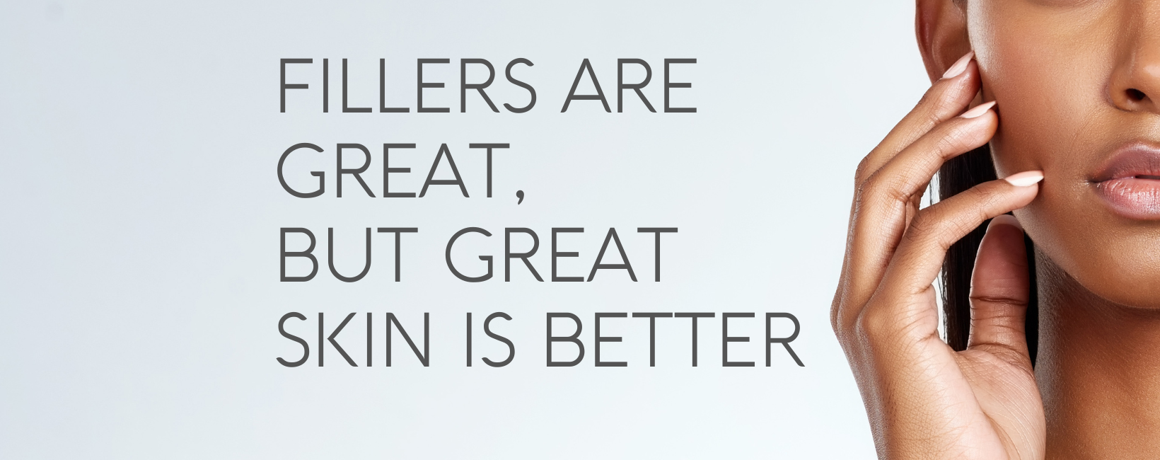 Fillers Are Great, But Great Skin is Better